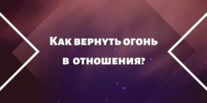 как вернуть огонь в отношения