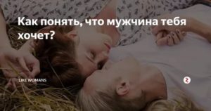 Как понять что мужчина тебя хочет