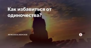 Как избавиться от одиночества женщине